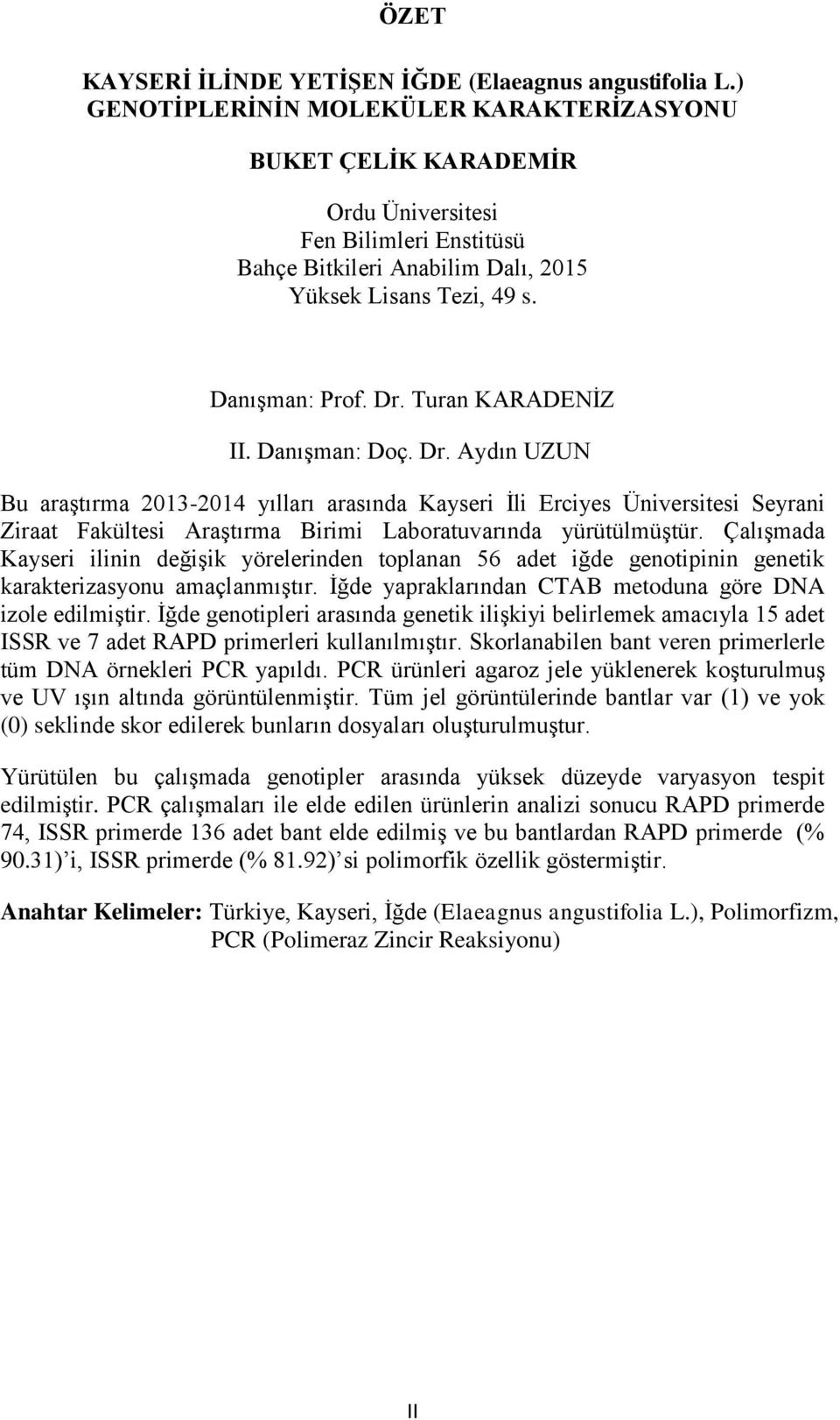 Turan KARADENİZ II. Danışman: Doç. Dr. Aydın UZUN Bu araştırma 2013-2014 yılları arasında Kayseri İli Erciyes Üniversitesi Seyrani Ziraat Fakültesi Araştırma Birimi Laboratuvarında yürütülmüştür.