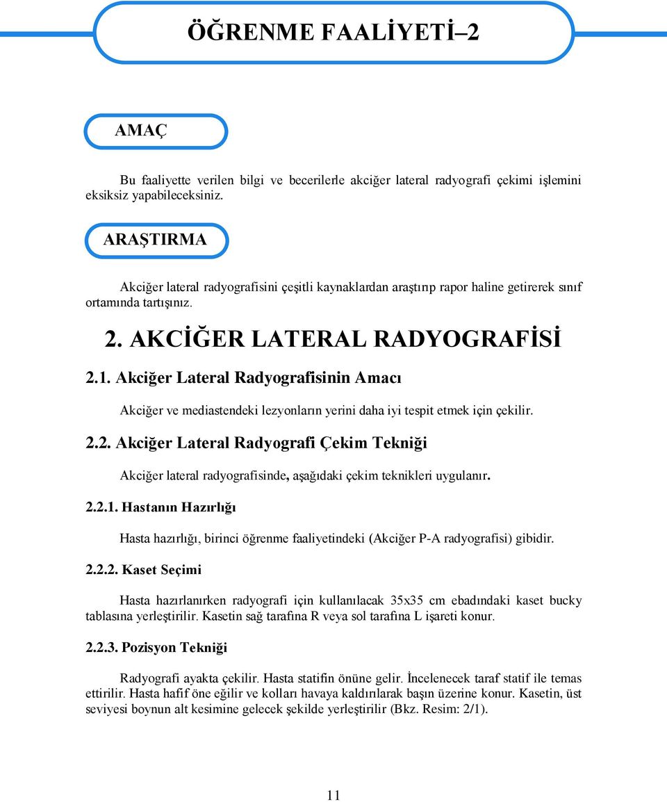 Akciğer Lateral Radyografisinin Amacı Akciğer ve mediastendeki lezyonların yerini daha iyi tespit etmek için çekilir. 2.