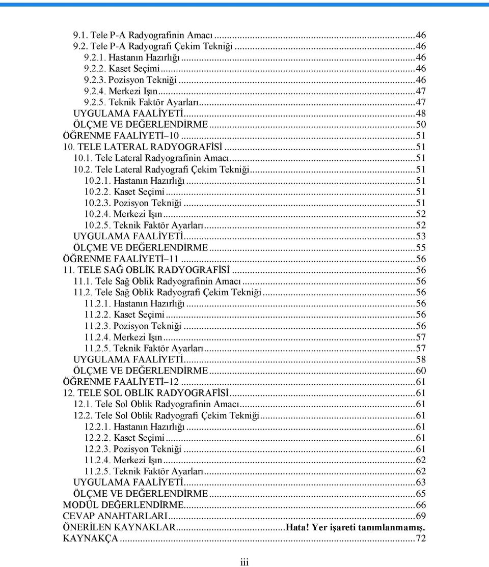 .. 51 10.2.1. Hastanın Hazırlığı... 51 10.2.2. Kaset Seçimi... 51 10.2.3. Pozisyon Tekniği... 51 10.2.4. Merkezi IĢın... 52 10.2.5. Teknik Faktör Ayarları... 52 UYGULAMA FAALĠYETĠ.