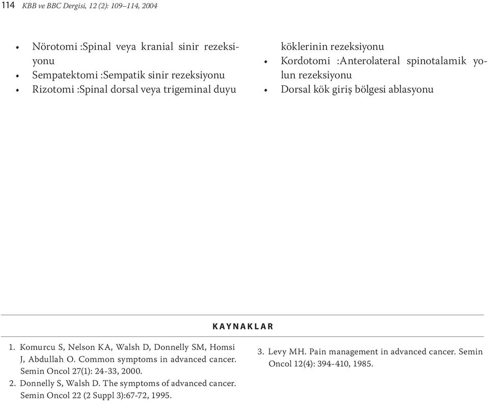 R 1. Komurcu S, Nelson KA, Walsh D, Donnelly SM, Homsi J, Abdullah O. Common symptoms in advanced cancer. Semin Oncol 27(1): 24-33, 2000. 2. Donnelly S, Walsh D.