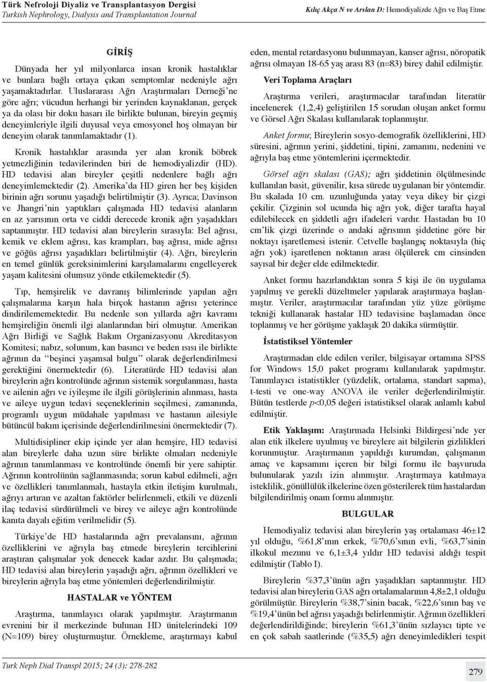 veya emosyonel hoş olmayan bir deneyim olarak tanımlamaktadır (1). Kronik hastalıklar arasında yer alan kronik böbrek yetmezliğinin tedavilerinden biri de hemodiyalizdir (HD).