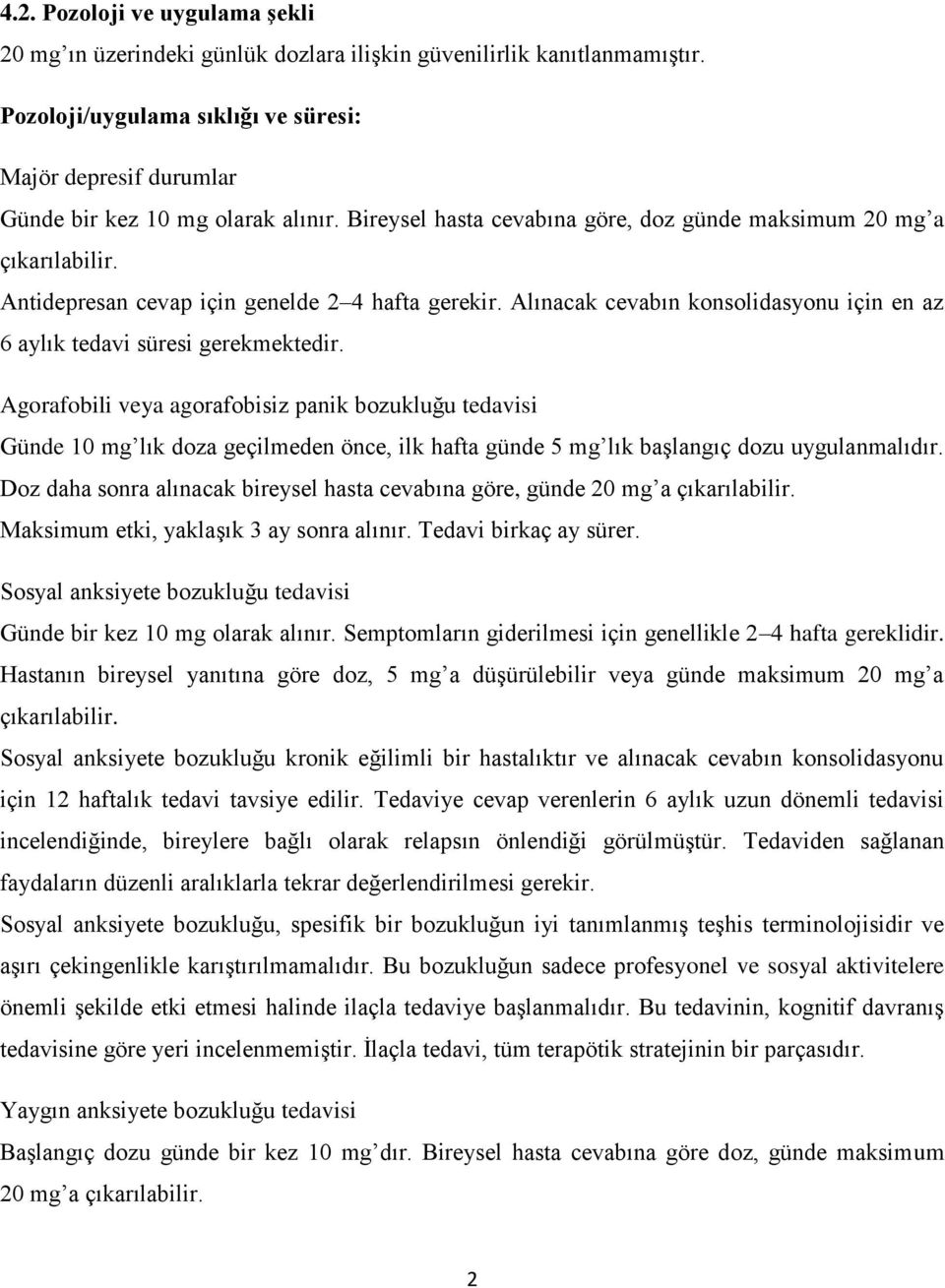 Antidepresan cevap için genelde 2 4 hafta gerekir. Alınacak cevabın konsolidasyonu için en az 6 aylık tedavi süresi gerekmektedir.