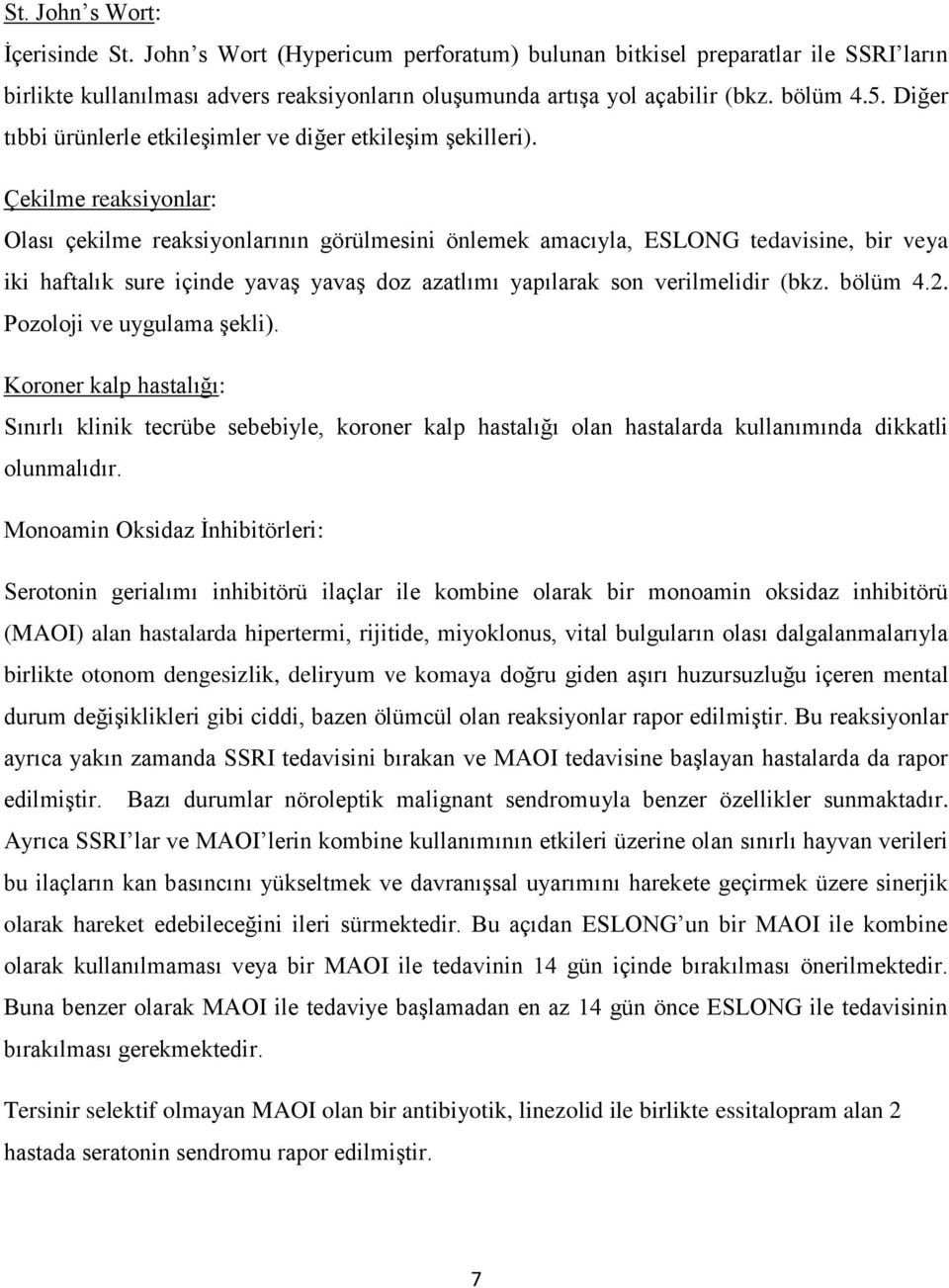 Çekilme reaksiyonlar: Olası çekilme reaksiyonlarının görülmesini önlemek amacıyla, ESLONG tedavisine, bir veya iki haftalık sure içinde yavaş yavaş doz azatlımı yapılarak son verilmelidir (bkz.