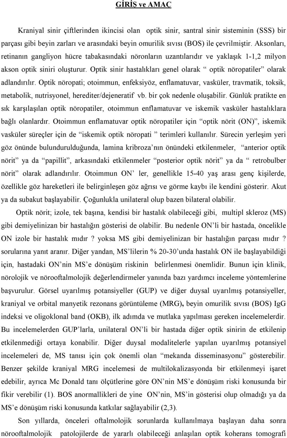 Optik sinir hastalıkları genel olarak optik nöropatiler olarak adlandırılır.