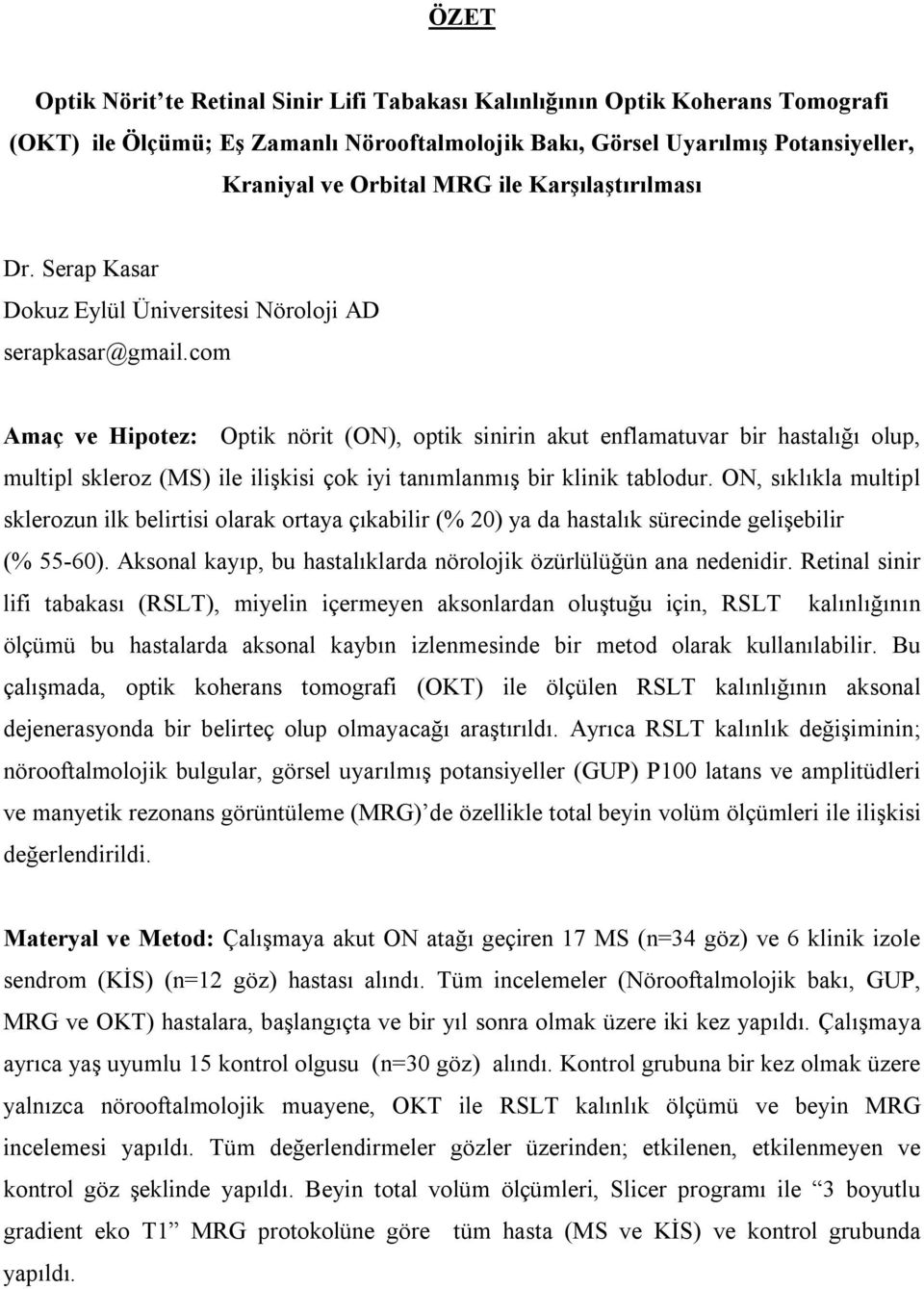 com Amaç ve Hipotez: Optik nörit (ON), optik sinirin akut enflamatuvar bir hastalığı olup, multipl skleroz (MS) ile ilişkisi çok iyi tanımlanmış bir klinik tablodur.