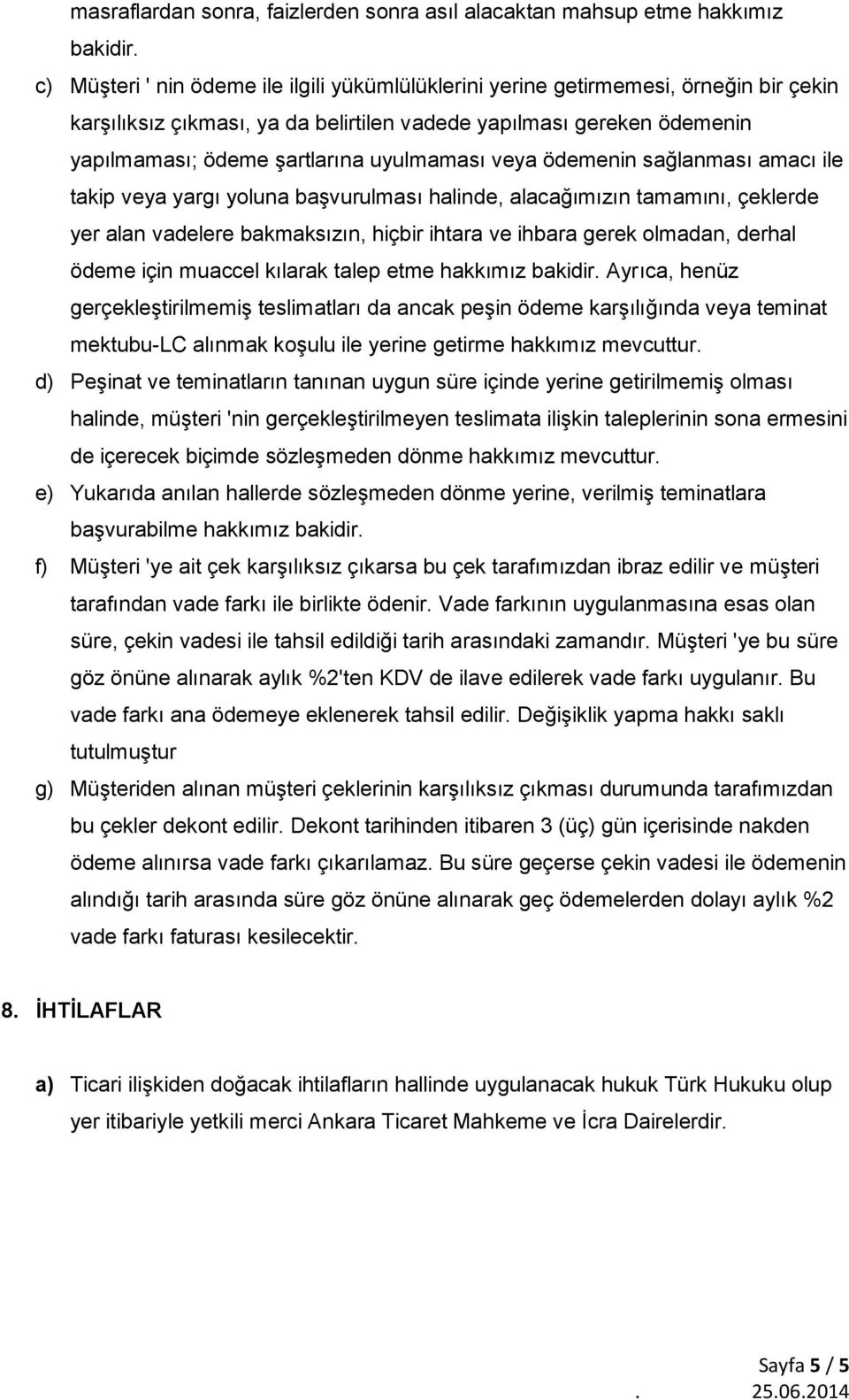 uyulmaması veya ödemenin sağlanması amacı ile takip veya yargı yoluna başvurulması halinde, alacağımızın tamamını, çeklerde yer alan vadelere bakmaksızın, hiçbir ihtara ve ihbara gerek olmadan,