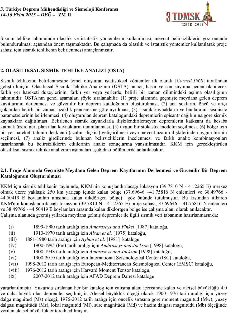 OLASILIKSAL SİSMİK TEHLİKE ANALİZİ (OSTA) Sismik tehlikenin belirlenmesine temel oluşturan istatistiksel yöntemler ilk olarak [Cornell,1968] tarafından geliştirilmiştir.