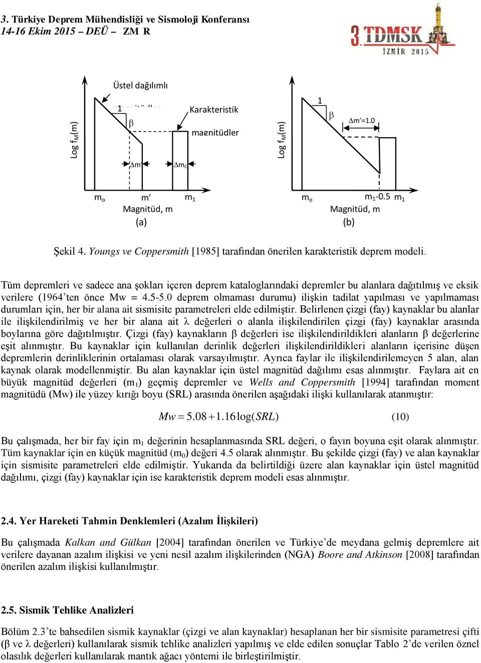 Tüm depremleri ve sadece ana şokları içeren deprem kataloglarındaki depremler bu alanlara dağıtılmış ve eksik verilere (1964 ten önc e Mw = 4.5-5.