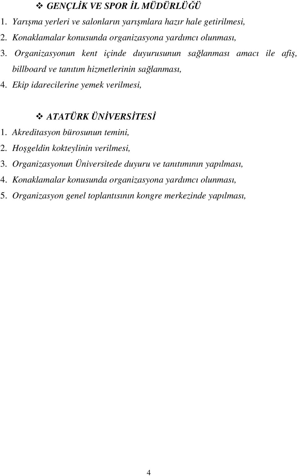 Organizasyonun kent içinde duyurusunun sağlanması amacı ile afiş, billboard ve tanıtım hizmetlerinin sağlanması, 4.