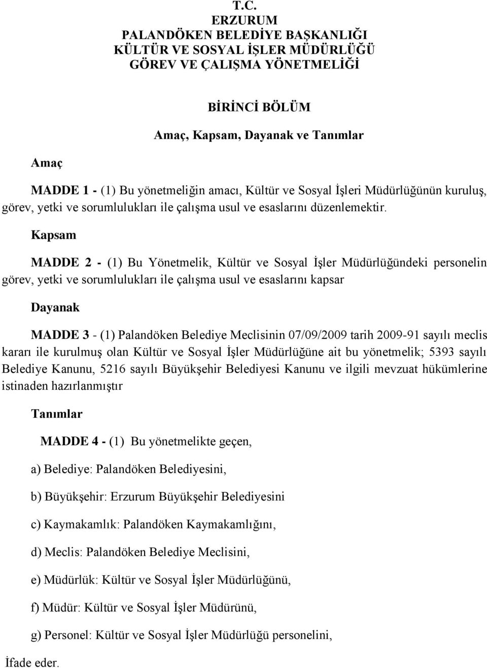 Kapsam MADDE 2 - (1) Bu Yönetmelik, Kültür ve Sosyal İşler Müdürlüğündeki personelin görev, yetki ve sorumlulukları ile çalışma usul ve esaslarını kapsar Dayanak MADDE 3 - (1) Palandöken Belediye