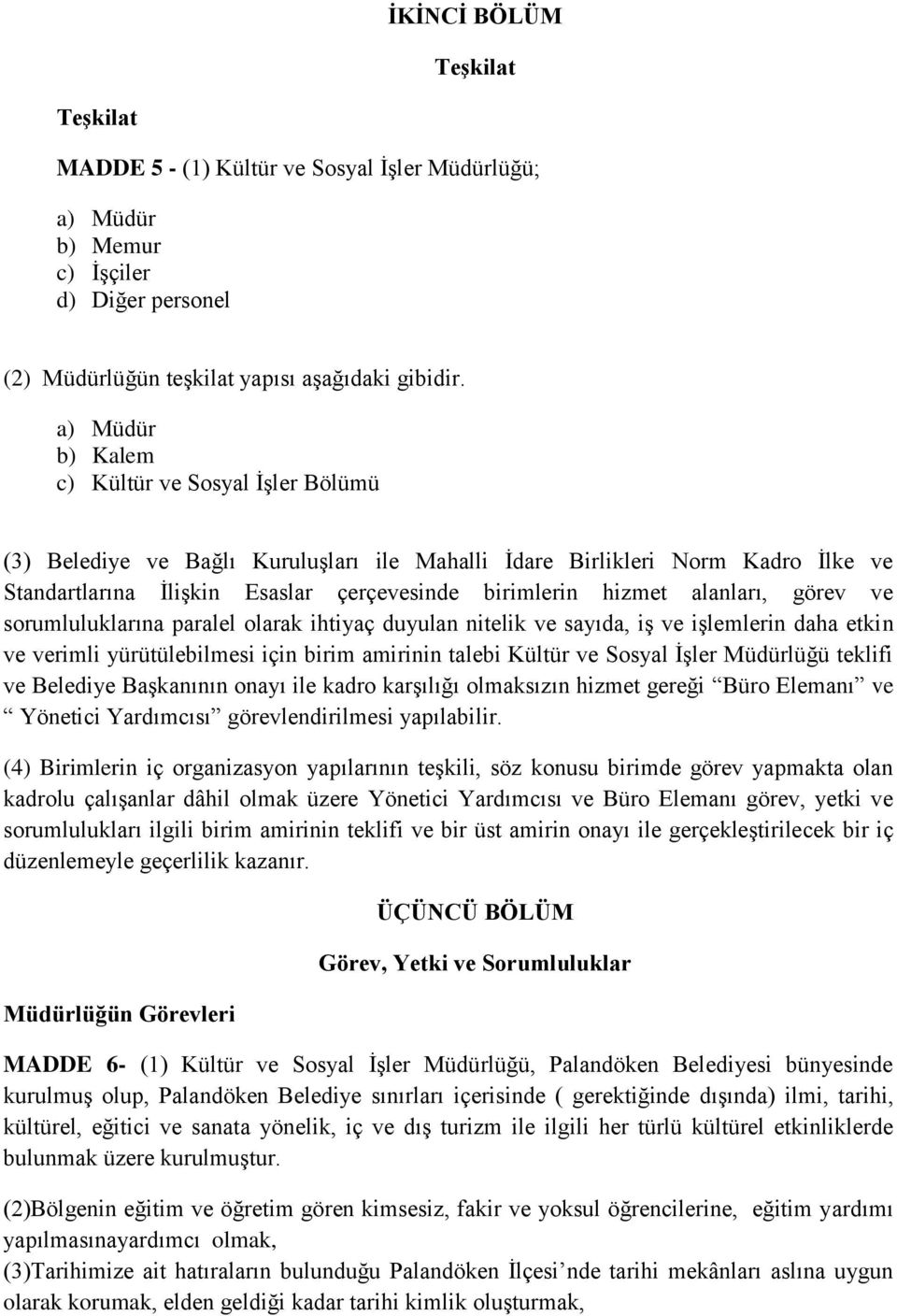 alanları, görev ve sorumluluklarına paralel olarak ihtiyaç duyulan nitelik ve sayıda, iş ve işlemlerin daha etkin ve verimli yürütülebilmesi için birim amirinin talebi Kültür ve Sosyal İşler