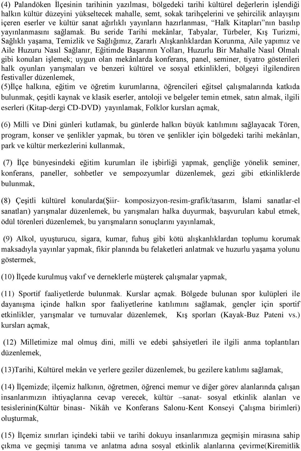 Bu seride Tarihi mekânlar, Tabyalar, Türbeler, Kış Turizmi, Sağlıklı yaşama, Temizlik ve Sağlığımız, Zararlı Alışkanlıklardan Korunma, Aile yapımız ve Aile Huzuru Nasıl Sağlanır, Eğitimde Başarının