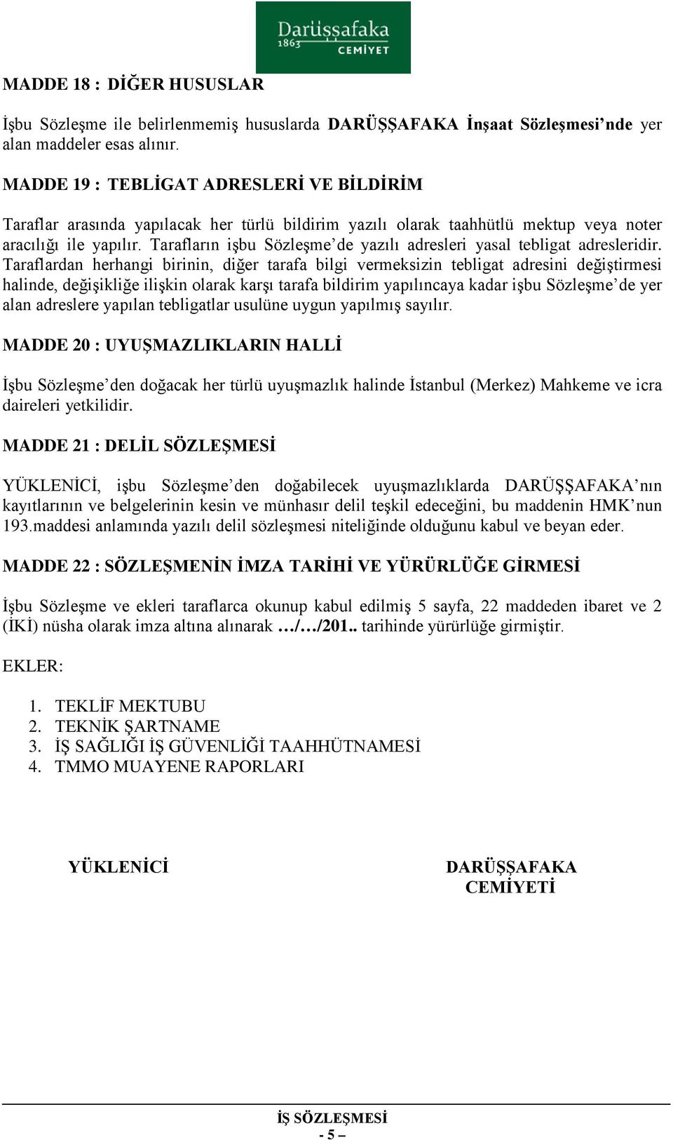 Tarafların işbu Sözleşme de yazılı adresleri yasal tebligat adresleridir.