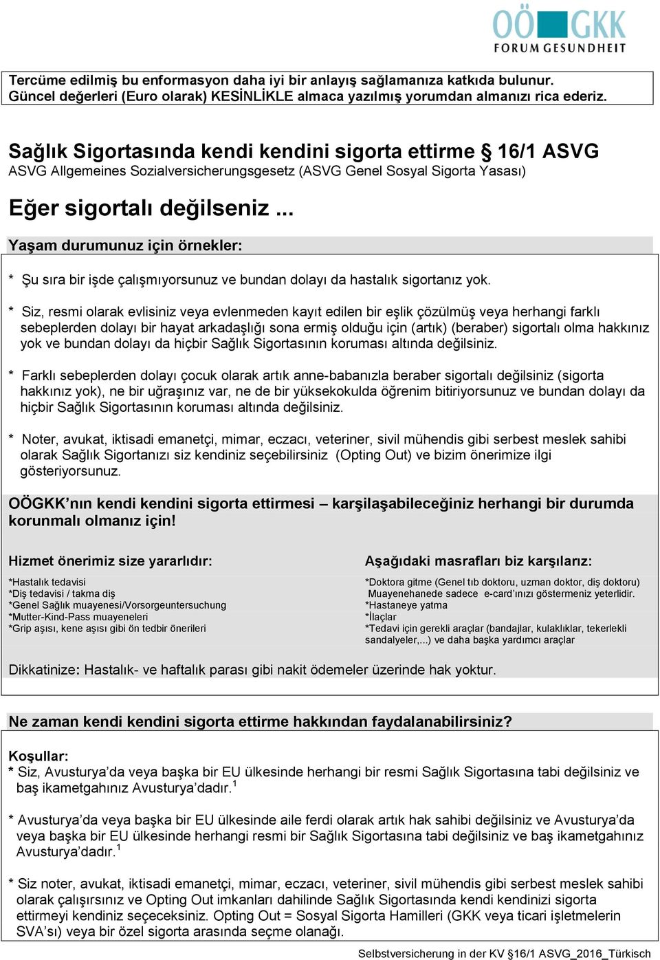 .. Yaşam durumunuz için örnekler: * Şu sıra bir işde çalışmıyorsunuz ve bundan dolayı da hastalık sigortanız yok.