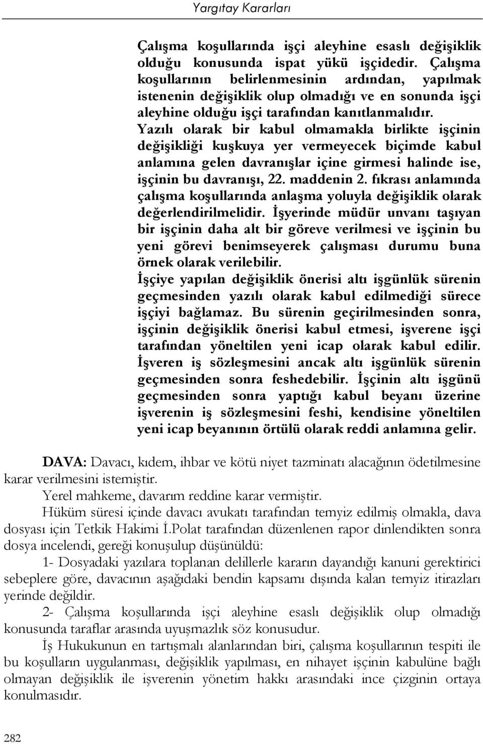 Yazılı olarak bir kabul olmamakla birlikte işçinin değişikliği kuşkuya yer vermeyecek biçimde kabul anlamına gelen davranışlar içine girmesi halinde ise, işçinin bu davranışı, 22. maddenin 2.