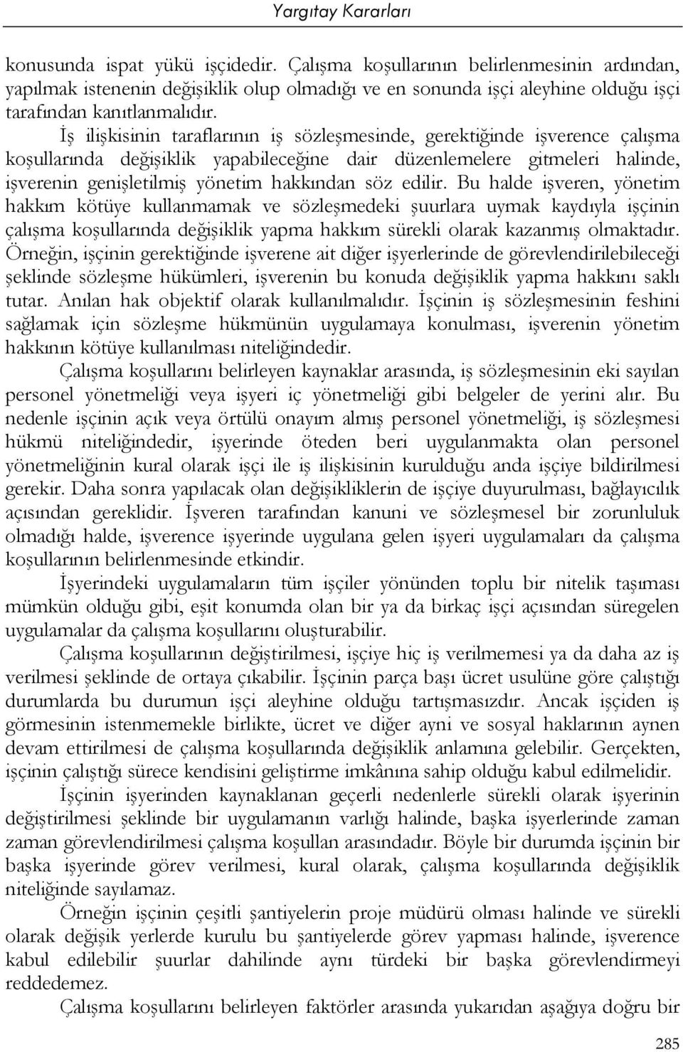 edilir. Bu halde işveren, yönetim hakkım kötüye kullanmamak ve sözleşmedeki şuurlara uymak kaydıyla işçinin çalışma koşullarında değişiklik yapma hakkım sürekli olarak kazanmış olmaktadır.