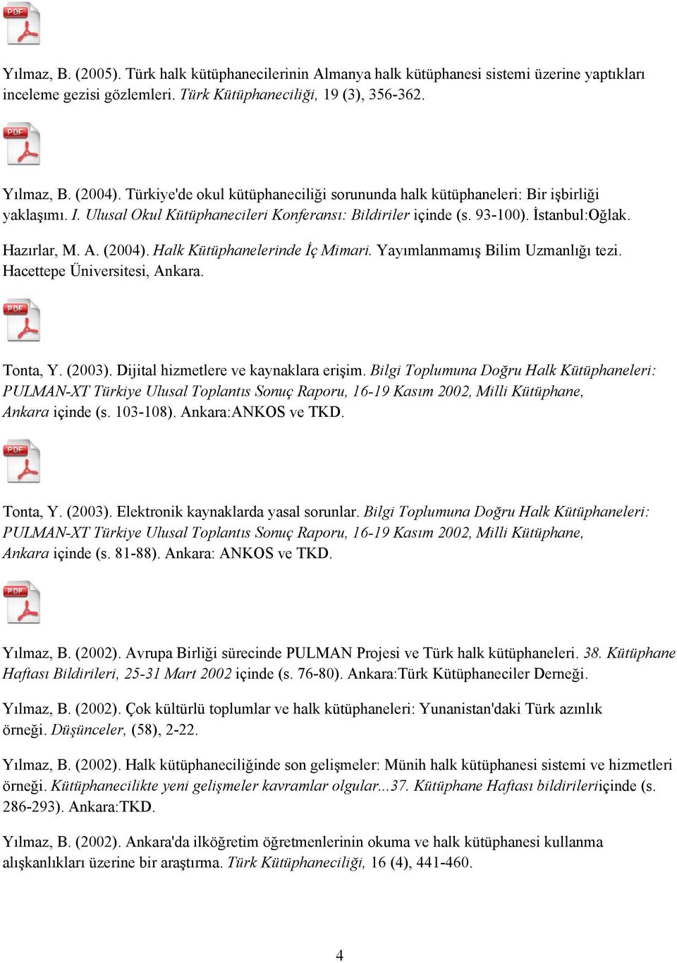 Halk Kütüphanelerinde İç Mimari. Yayımlanmamış Bilim Uzmanlığı tezi. Hacettepe Üniversitesi, Ankara. Tonta, Y. (2003). Dijital hizmetlere ve kaynaklara erişim.