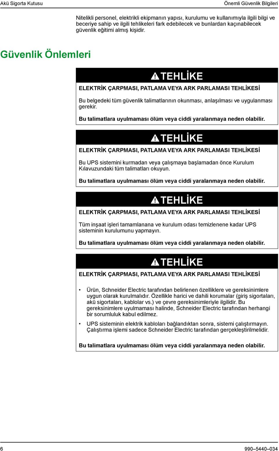 Güvenlik Önlemleri ELEKTRİK ÇARPMASI, PATLAMA VEYA ARK PARLAMASI Sİ Bu belgedeki tüm güvenlik talimatlarının okunması, anlaşılması ve uygulanması gerekir.