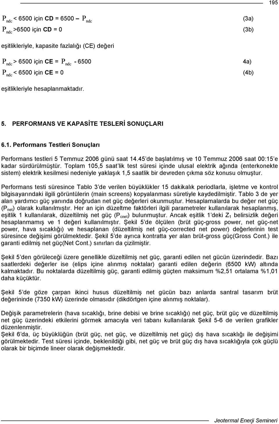 Toplam 105,5 saat lik test süresi içinde ulusal elektrik ağında (enterkonekte sistem) elektrik kesilmesi nedeniyle yaklaşık 1,5 saatlik bir devreden çıkma söz konusu olmuştur.