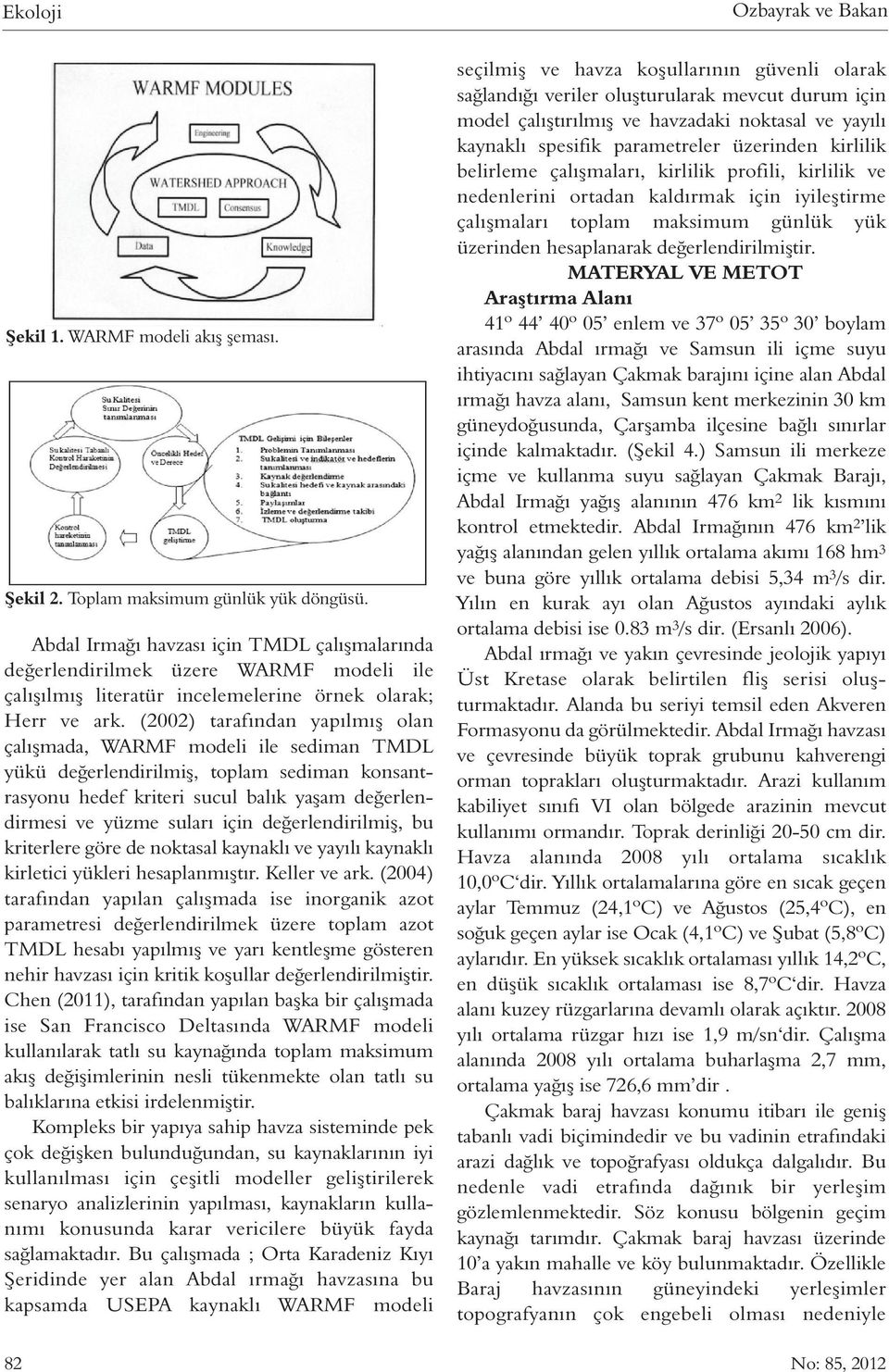 (2002) tarafından yapılmış olan çalışmada, WARMF modeli ile sediman TMDL yükü değerlendirilmiş, toplam sediman konsantrasyonu hedef kriteri sucul balık yaşam değerlendirmesi ve yüzme suları için