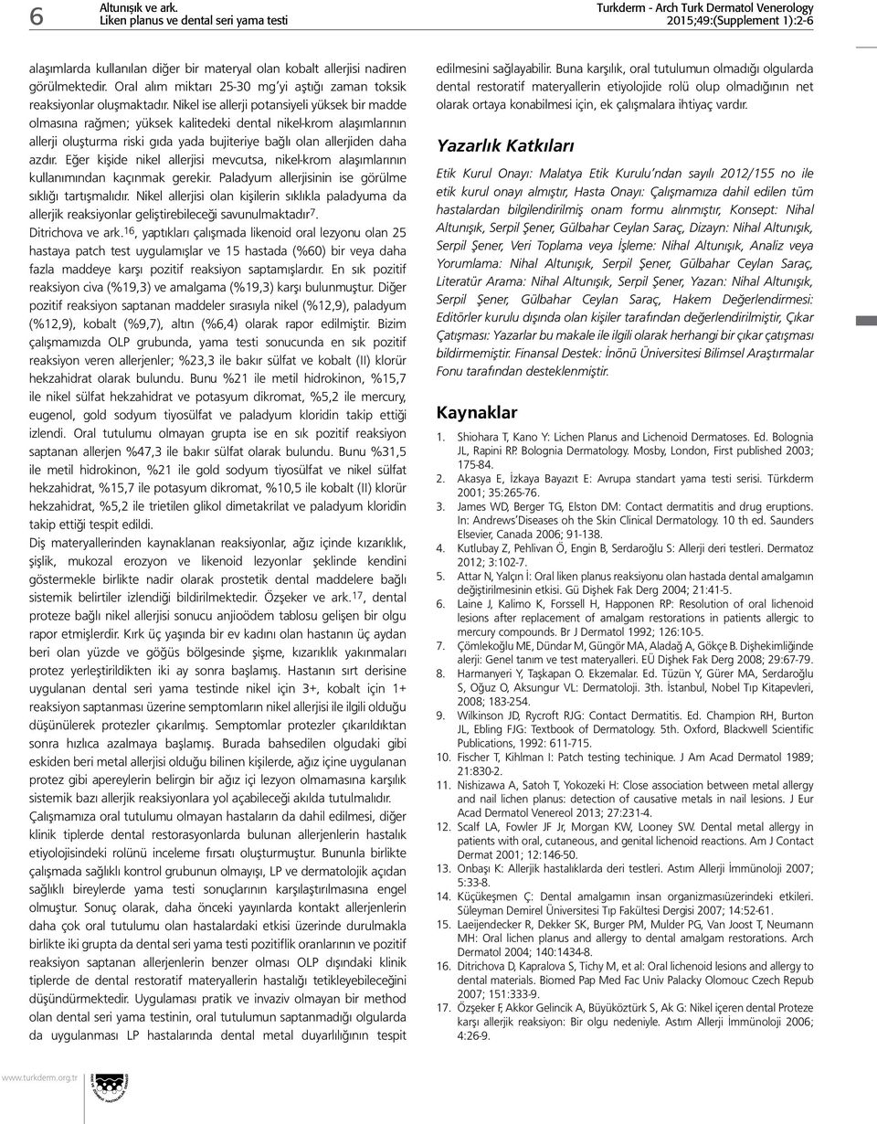 Nikel ise allerji potansiyeli yüksek bir madde olmasına rağmen; yüksek kalitedeki dental nikel-krom alaşımlarının allerji oluşturma riski gıda yada bujiteriye bağlı olan allerjiden daha azdır.