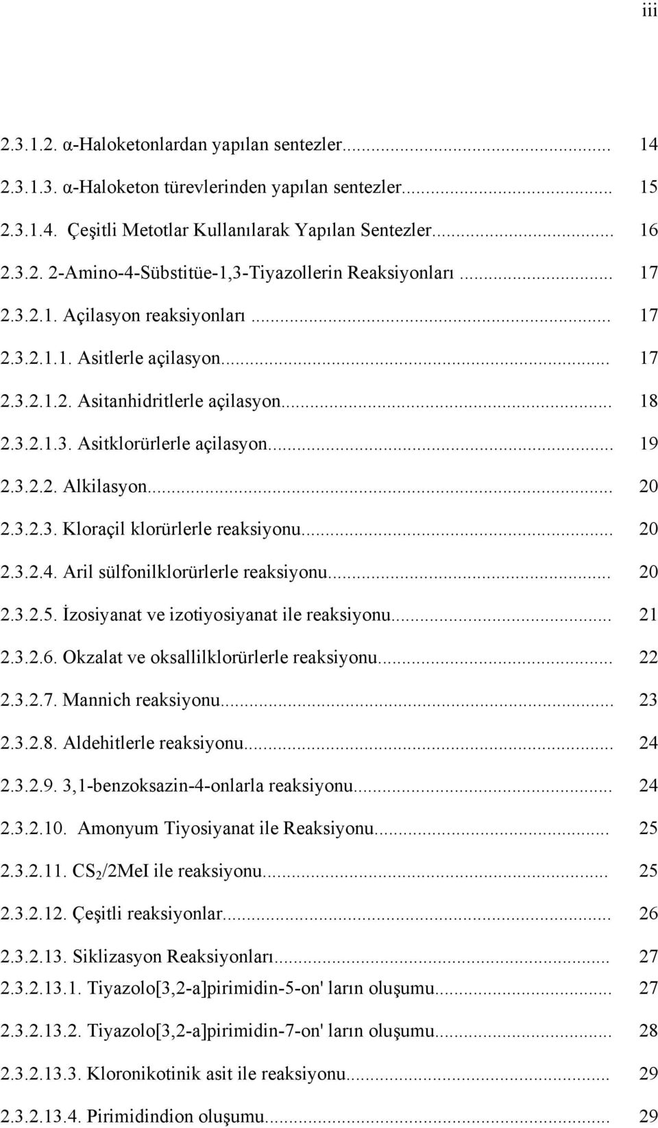 .. 20 2.3.2.4. Aril sülfonilklorürlerle reaksiyonu... 20 2.3.2.5. İzosiyanat ve izotiyosiyanat ile reaksiyonu... 21 2.3.2.6. kzalat ve oksallilklorürlerle reaksiyonu... 22 2.3.2.7. Mannich reaksiyonu.