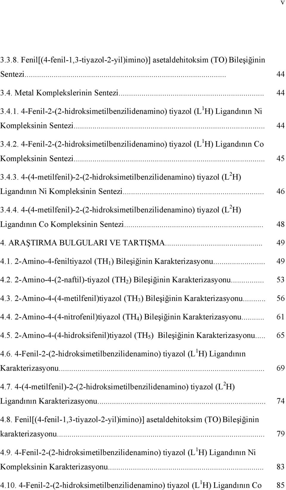 .. 46 3.4.4. 4-(4-metilfenil)-2-(2-hidroksimetilbenzilidenamino) tiyazol (L 2 H) Ligandının o Kompleksinin entezi... 48 4. AAŞTIMA BULGULAI VE TATIŞMA... 49 4.1.