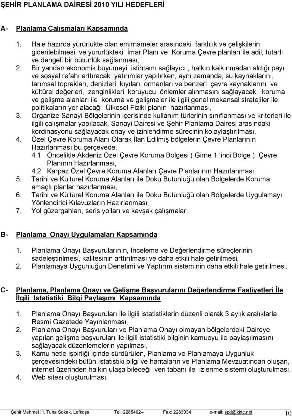 2. Bir yandan ekonomik büyümeyi, istihtamı sağlayıcı, halkın kalkınmadan aldığı payı ve sosyal refahı arttıracak yatırımlar yapılırken, aynı zamanda, su kaynaklarını, tarımsal toprakları, denizleri,