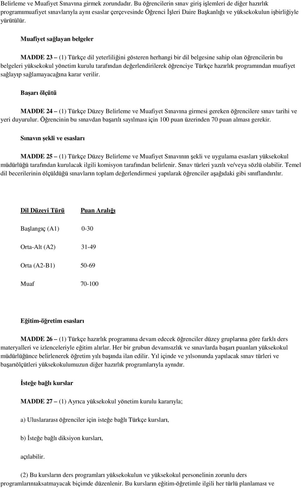 Muafiyet sağlayan belgeler MADDE 23 (1) Türkçe dil yeterliliğini gösteren herhangi bir dil belgesine sahip olan öğrencilerin bu belgeleri yüksekokul yönetim kurulu tarafından değerlendirilerek