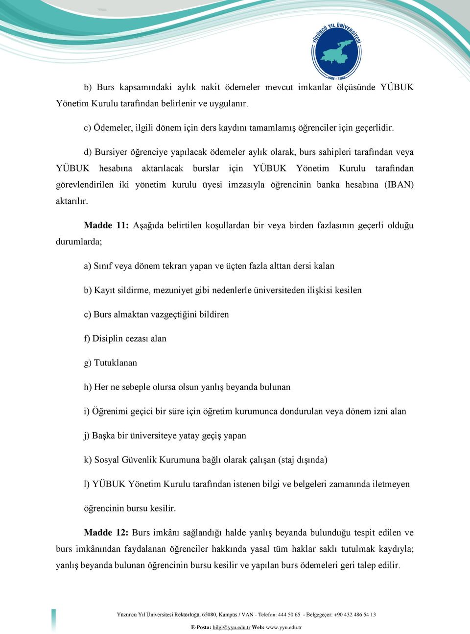 d) Bursiyer öğrenciye yapılacak ödemeler aylık olarak, burs sahipleri tarafından veya YÜBUK hesabına aktarılacak burslar için YÜBUK Yönetim Kurulu tarafından görevlendirilen iki yönetim kurulu üyesi