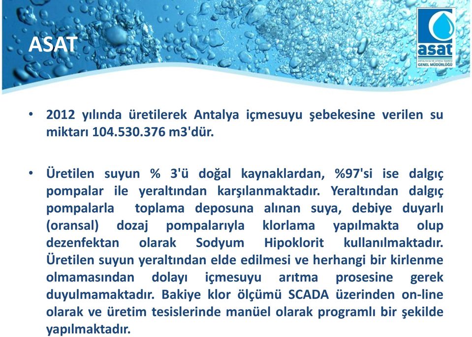 Yeraltından dalgıç pompalarla toplama deposuna alınan suya, debiye duyarlı (oransal) dozaj pompalarıyla klorlama yapılmakta olup dezenfektan olarak Sodyum