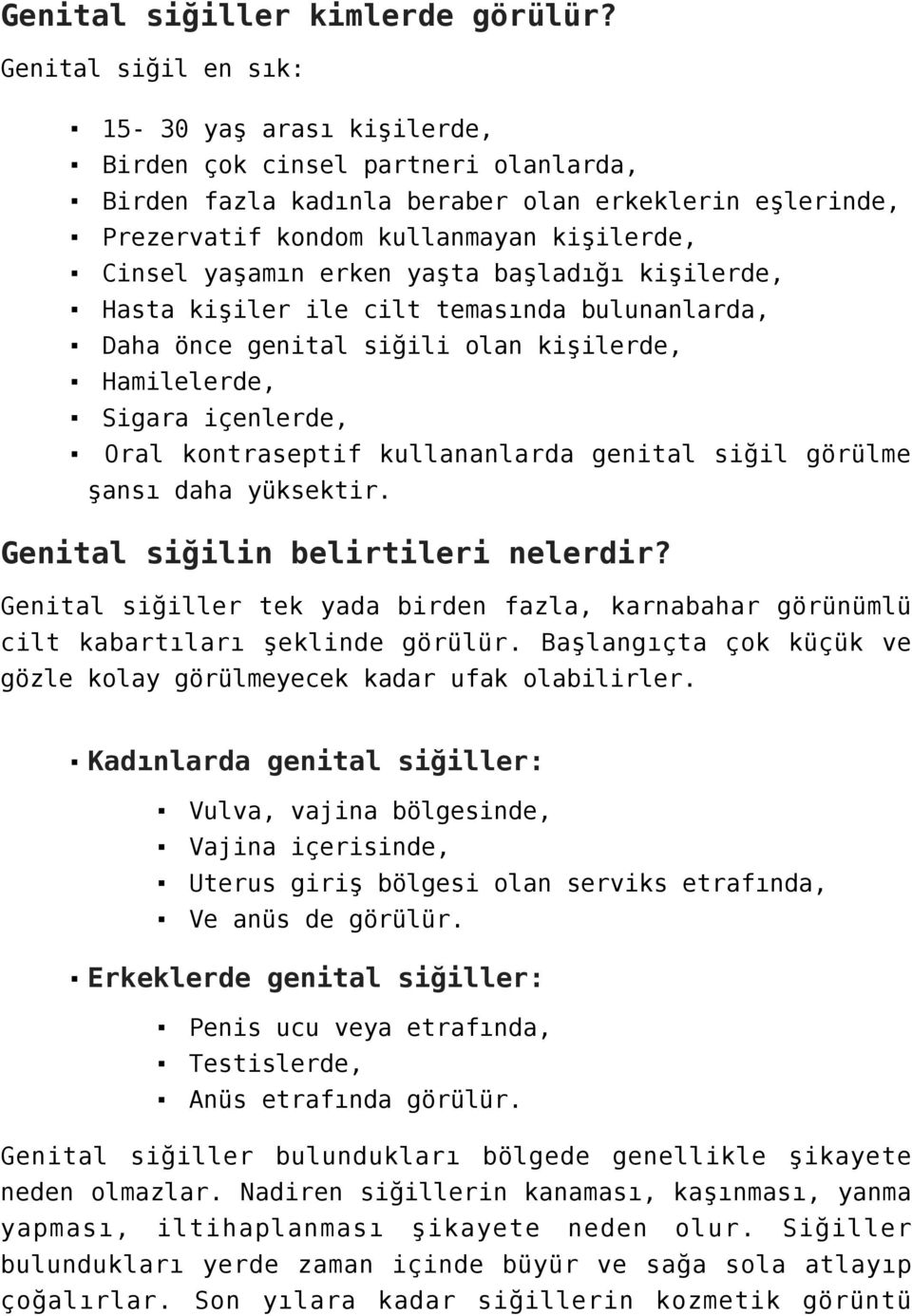 erken yaşta başladığı kişilerde, Hasta kişiler ile cilt temasında bulunanlarda, Daha önce genital siğili olan kişilerde, Hamilelerde, Sigara içenlerde, Oral kontraseptif kullananlarda genital siğil