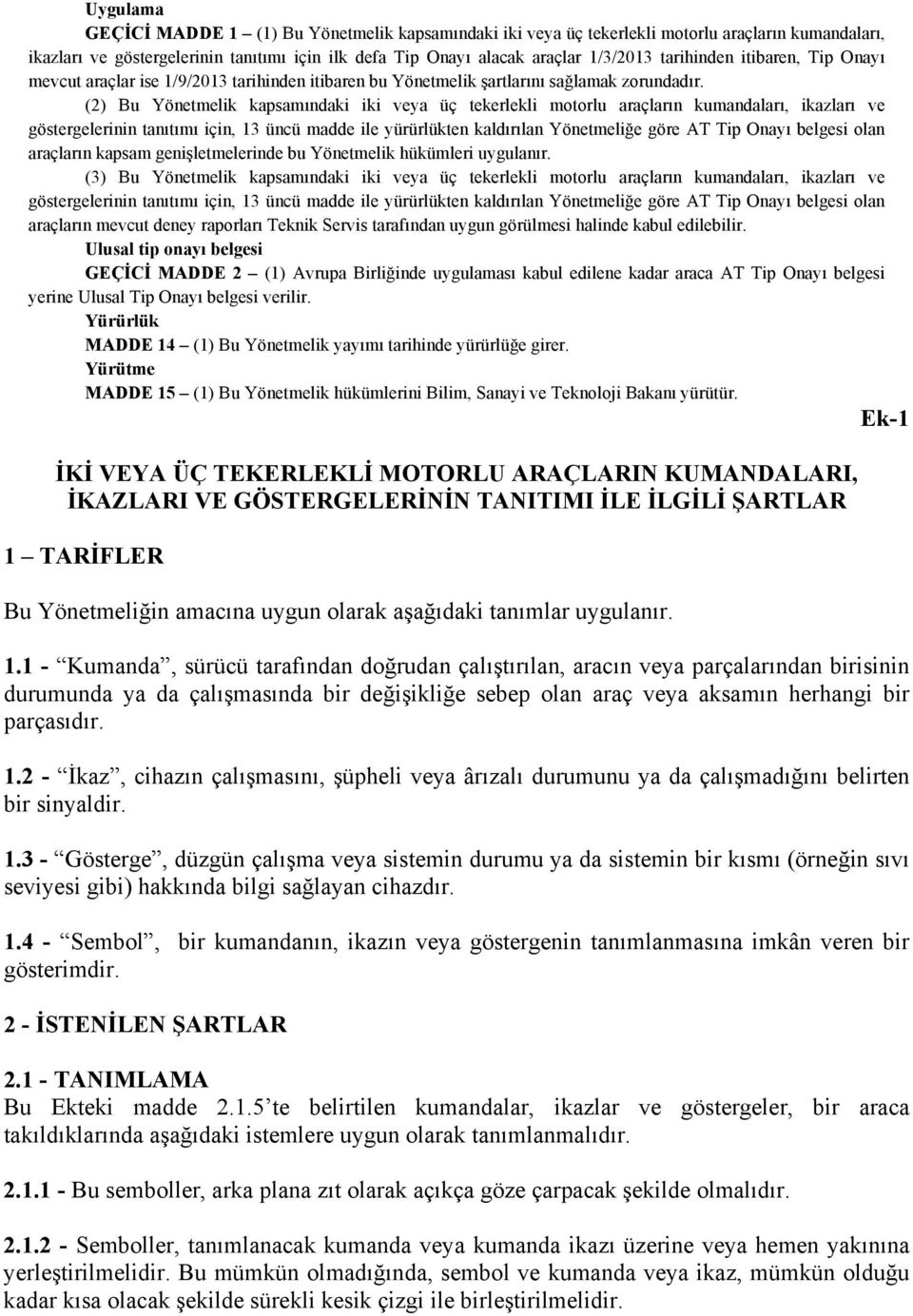 (2) Bu Yönetmelik kapsamındaki iki veya üç tekerlekli motorlu araçların kumandaları, ikazları ve göstergelerinin tanıtımı için, 13 üncü madde ile yürürlükten kaldırılan Yönetmeliğe göre AT Tip Onayı