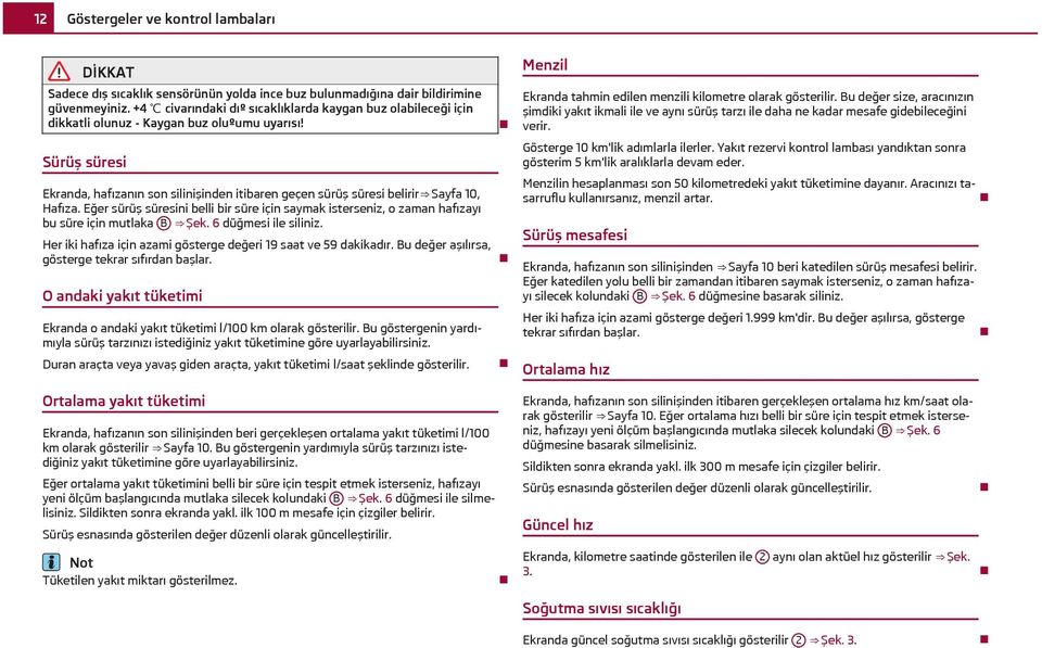 Sürüş süresi Ekranda, hafızanın son silinişinden itibaren geçen sürüş süresi belirir Sayfa 10, Hafıza.