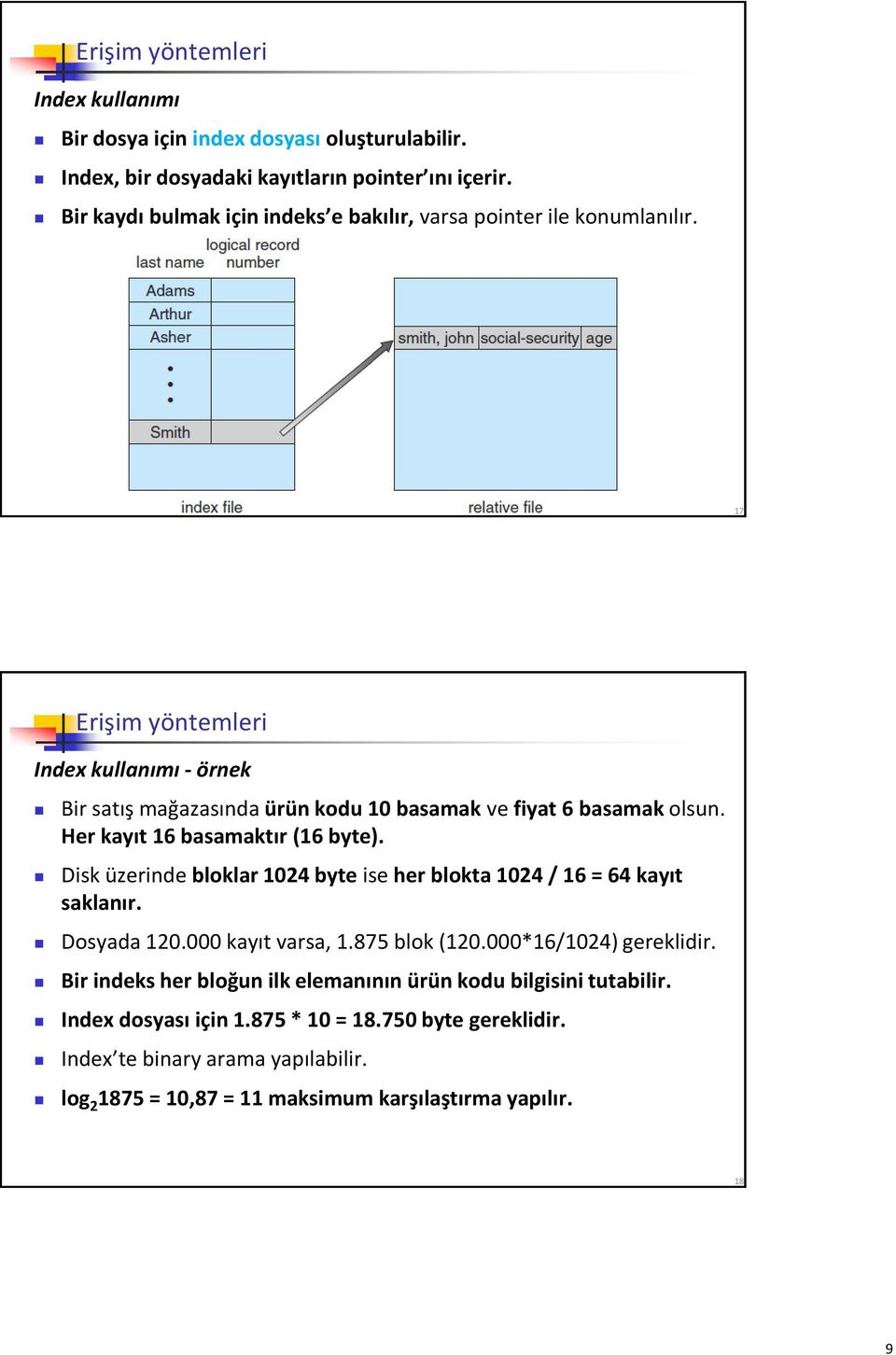 17 Erişim yöntemleri Index kullanımı - örnek Bir satış mağazasında ürün kodu 10 basamak ve fiyat 6 basamak olsun. Her kayıt 16 basamaktır (16 byte).