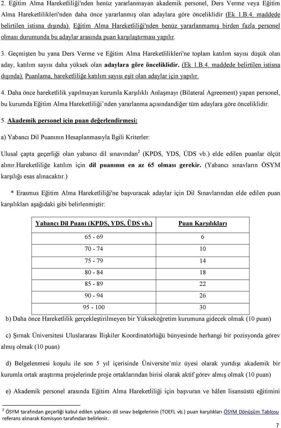 Geçmişten bu yana Ders Verme ve Eğitim Alma Hareketlilikleri'ne toplam katılım sayısı düşük olan aday, katılım sayısı daha yüksek olan adaylara göre önceliklidir. (Ek 1.B.4.