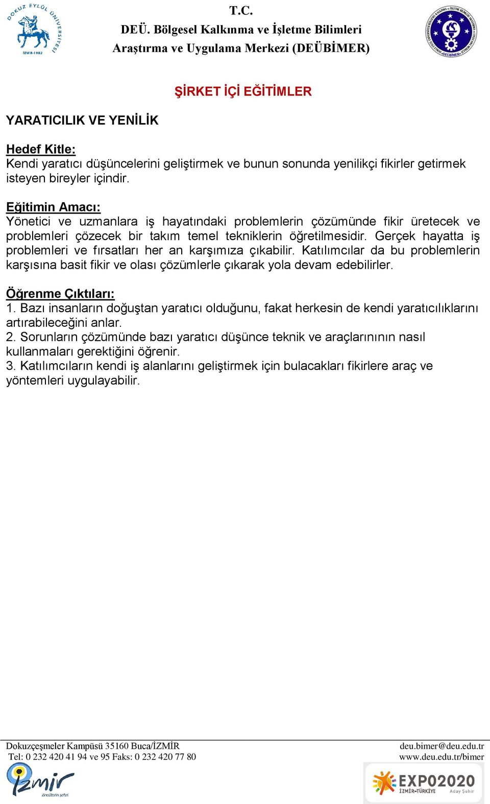 Gerçek hayatta iş problemleri ve fırsatları her an karşımıza çıkabilir. Katılımcılar da bu problemlerin karşısına basit fikir ve olası çözümlerle çıkarak yola devam edebilirler. 1.