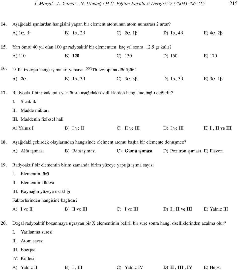 231 Pa izotopu hangi fl malar yaparsa 223 Th izotopuna dönüflür? A) 2α B) 1α, 3β C) 3α, 3β D) 1α, 3β E) 3α, 1β 17. Radyoaktif bir maddenin yar ömrü afla daki özelliklerden hangisine ba l de ildir? I.