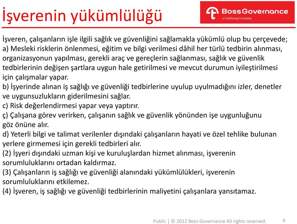 yapar. b) İşyerinde alınan iş sağlığı ve güvenliği tedbirlerine uyulup uyulmadığını izler, denetler ve uygunsuzlukların giderilmesini sağlar. c) Risk değerlendirmesi yapar veya yaptırır.