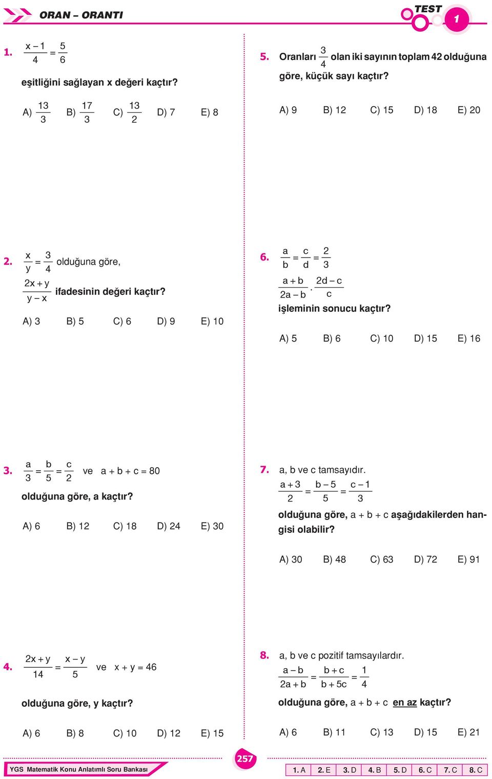 A) 5 B) 6 C) 10 D) 15 E) 16. = = ve + + = 80 5 oldu un göre, kçt r? A) 6 B) 1 C) 18 D) E) 0 7., ve tms d r. + 5 1 = = 5 oldu un göre, + + fl dkilerden hngisi olilir?