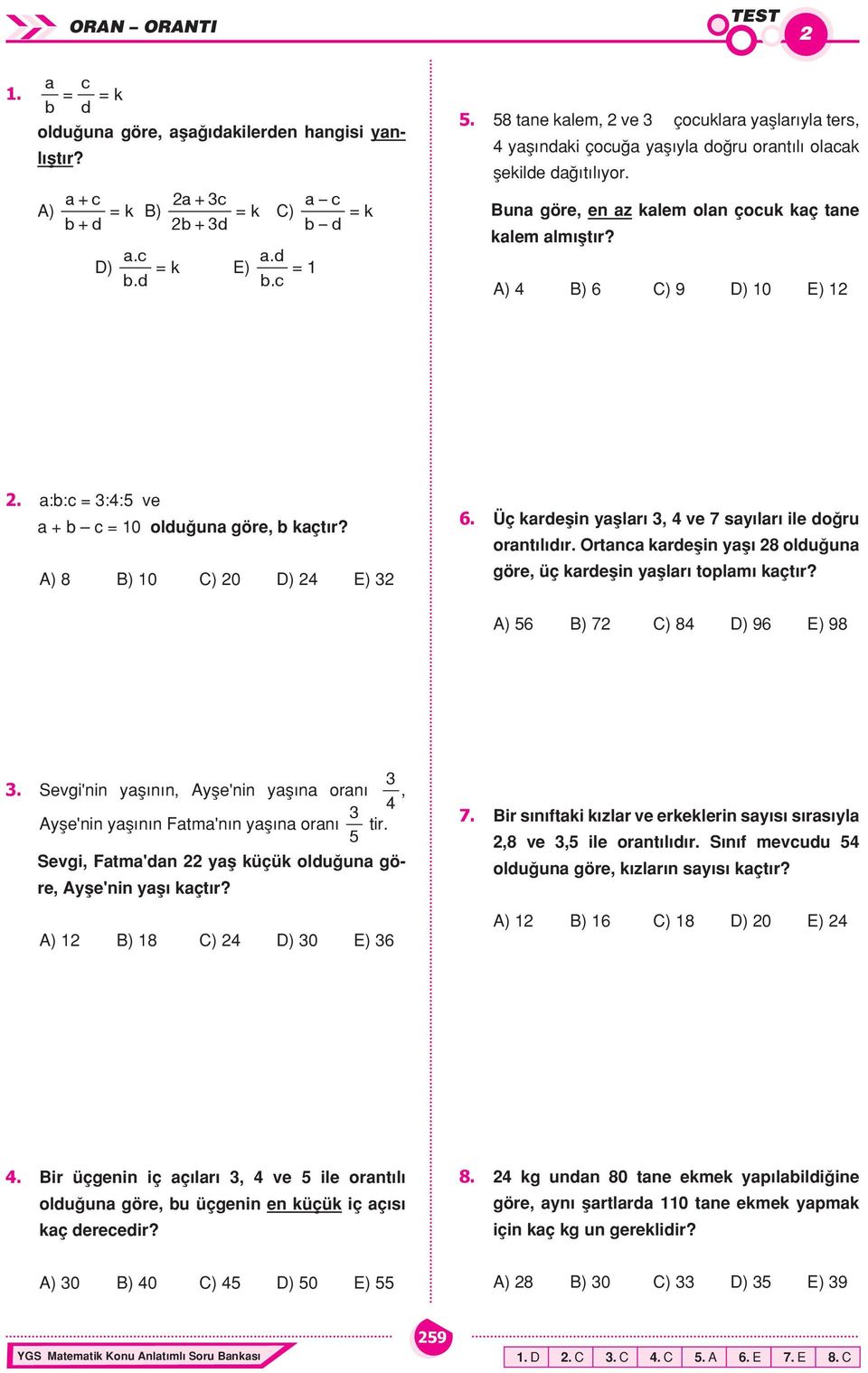 :: = ::5 ve + = 10 oldu un göre, kçt r? A) 8 B) 10 C) 0 D) E) 6. Üç krdeflin fllr, ve 7 s lr ile do ru ornt l d r. Ortn krdeflin fl 8 oldu un göre, üç krdeflin fllr toplm kçt r?