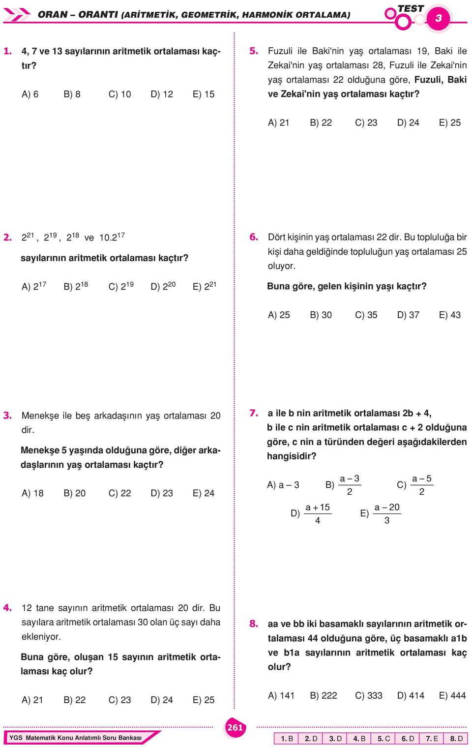 17 sılrının ritmetik ortlmsı kçtır? A) 17 B) 18 C) 19 D) 0 E) 1 6. Dört kişinin ş ortlmsı dir. Bu topluluğ ir kişi dh geldiğinde topluluğun ş ortlmsı 5 oluor. Bun göre, gelen kişinin şı kçtır?