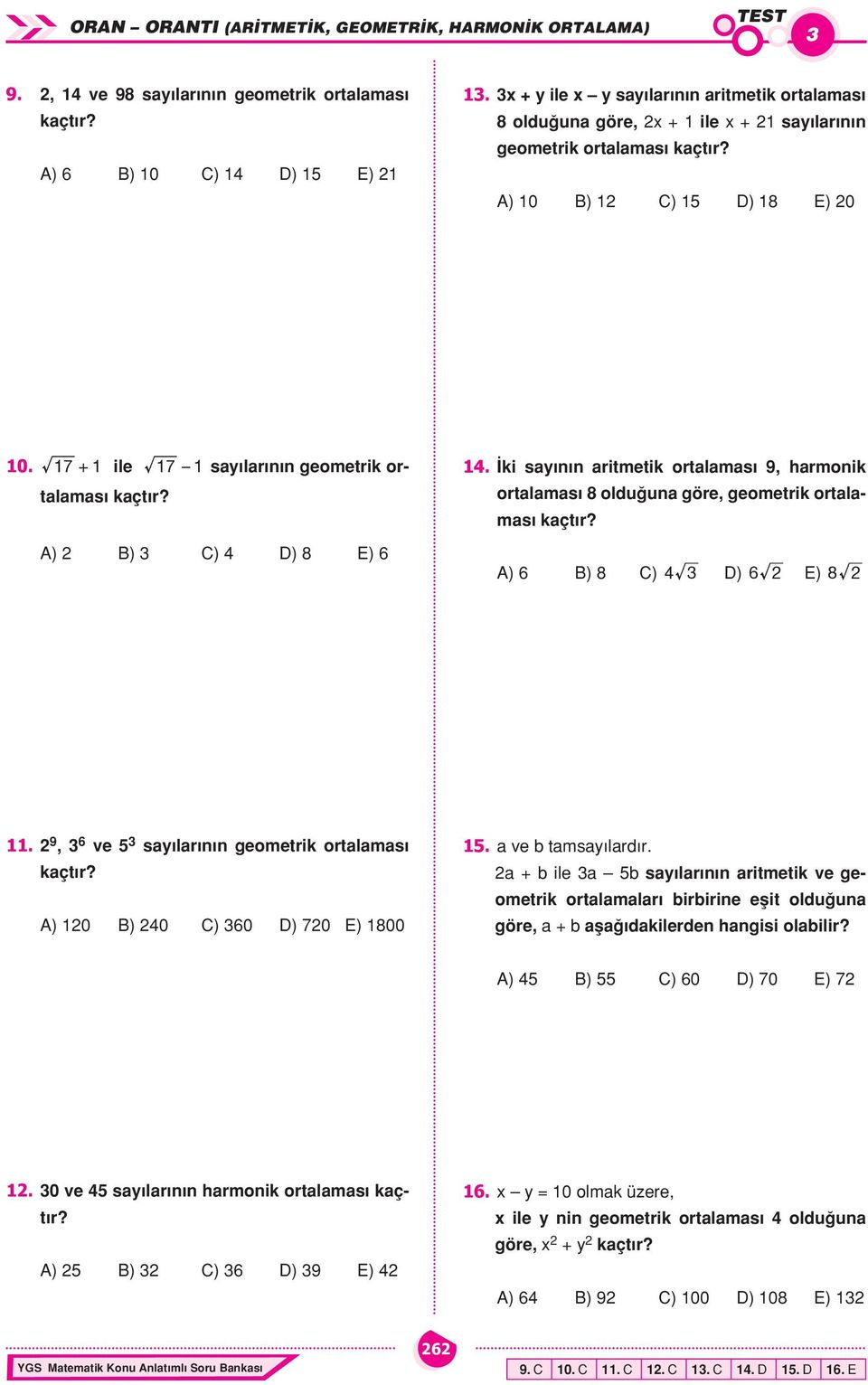 İki sının ritmetik ortlmsı 9, hrmonik ortlmsı 8 olduğun göre, geometrik ortlmsı kçtır? A) 6 B) 8 C) D) 6 E) 8 11. 9, 6 ve 5 sılrının geometrik ortlmsı kçtır? A) 10 B) 0 C) 60 D) 70 E) 1800 15.