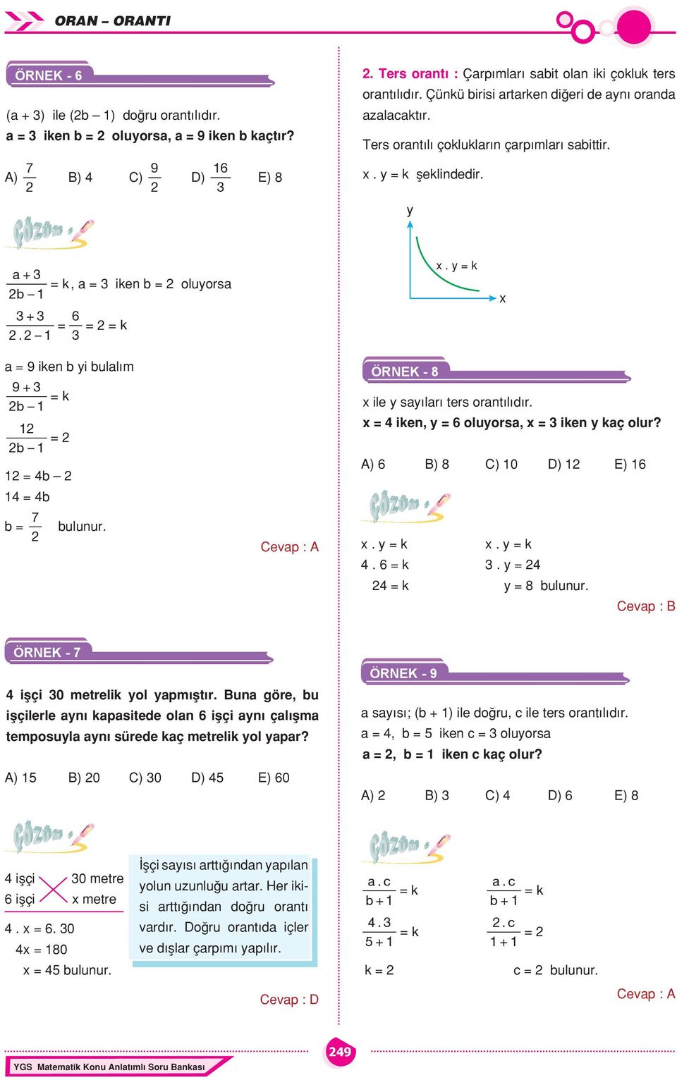 Cevp : A ÖRNEK - 8 ile sılrı ters orntılıdır. = iken, = 6 oluors, = iken kç olur? A) 6 B) 8 C) 10 D) 1 E) 16. = k. = k. 6 = k. = = k = 8 ulunur. Cevp : B ÖRNEK - 7 işçi 0 metrelik ol pmıştır.