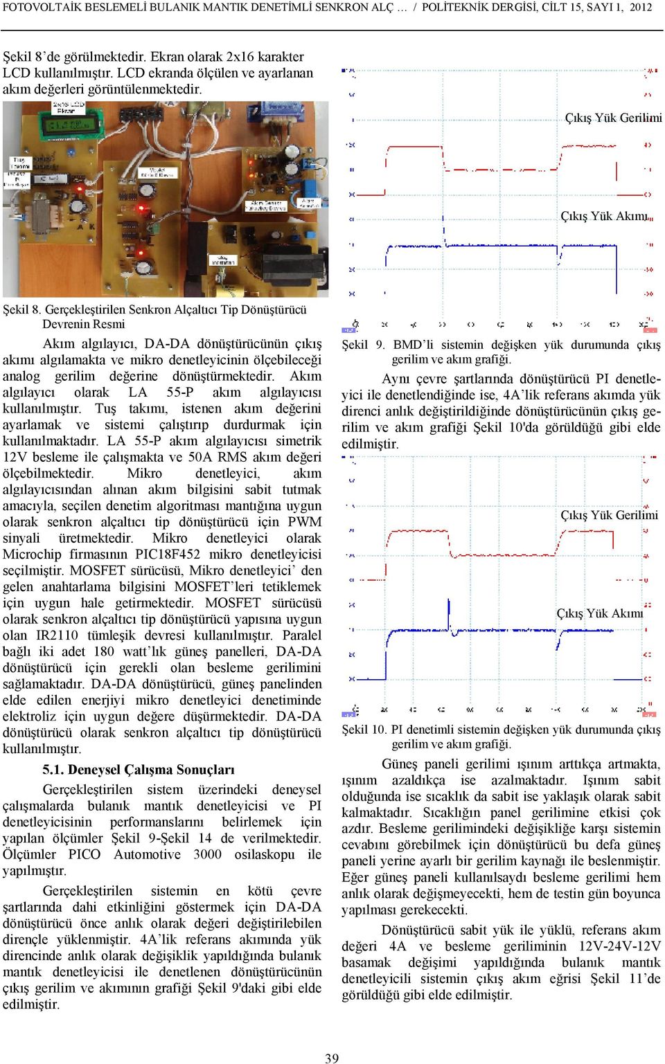 Gerçekleştirilen Senkron Alçaltıcı Tip Dönüştürücü Devrenin Resmi Akım algılayıcı, DA-DA dönüştürücünün çıkış akımı algılamakta ve mikro denetleyicinin ölçebileceği analog gerilim değerine