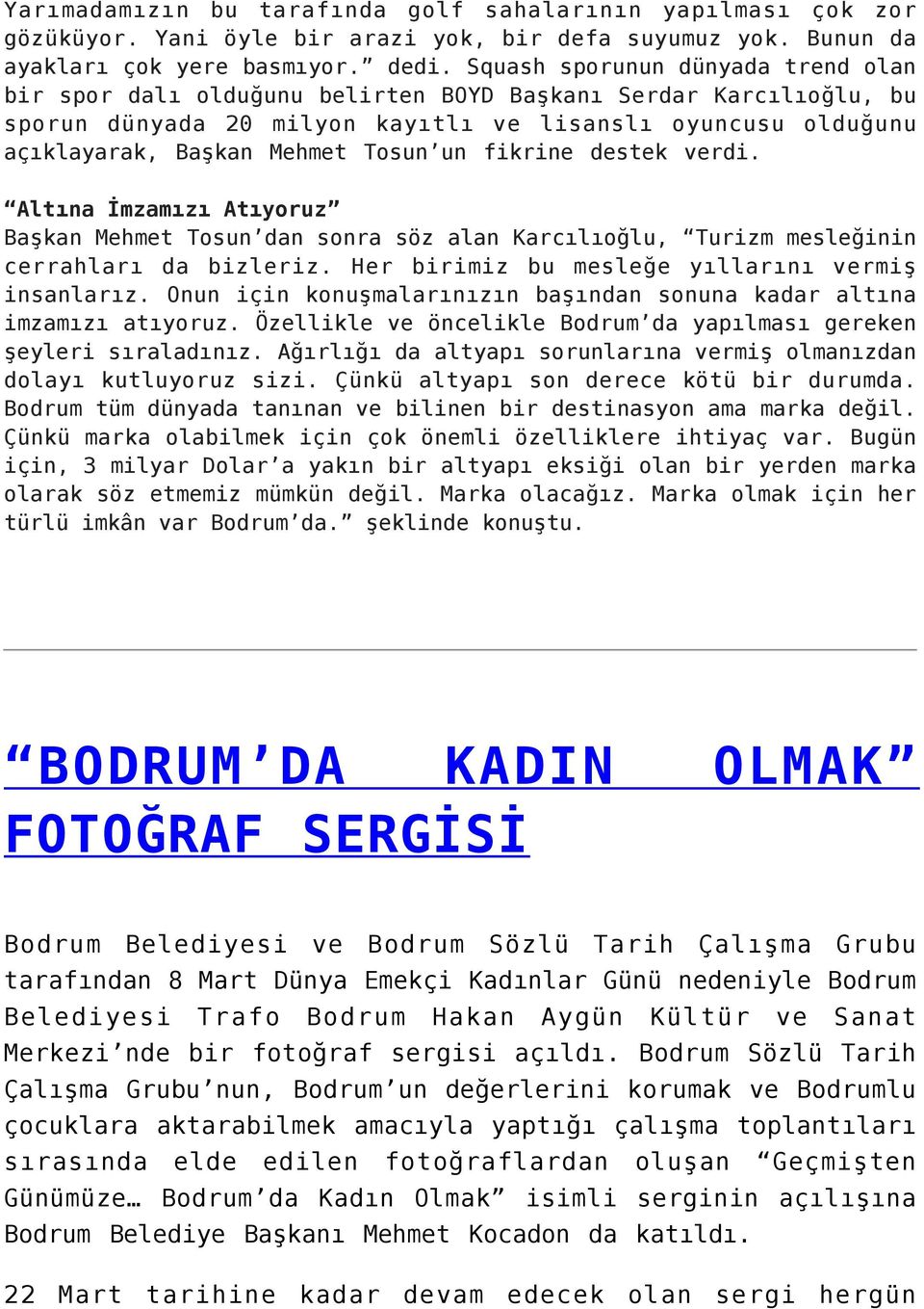 un fikrine destek verdi. Altına İmzamızı Atıyoruz Başkan Mehmet Tosun dan sonra söz alan Karcılıoğlu, Turizm mesleğinin cerrahları da bizleriz. Her birimiz bu mesleğe yıllarını vermiş insanlarız.