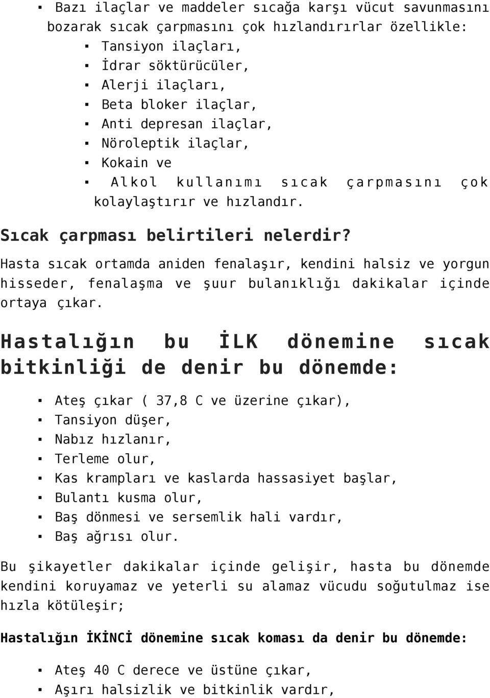 Hasta sıcak ortamda aniden fenalaşır, kendini halsiz ve yorgun hisseder, fenalaşma ve şuur bulanıklığı dakikalar içinde ortaya çıkar.