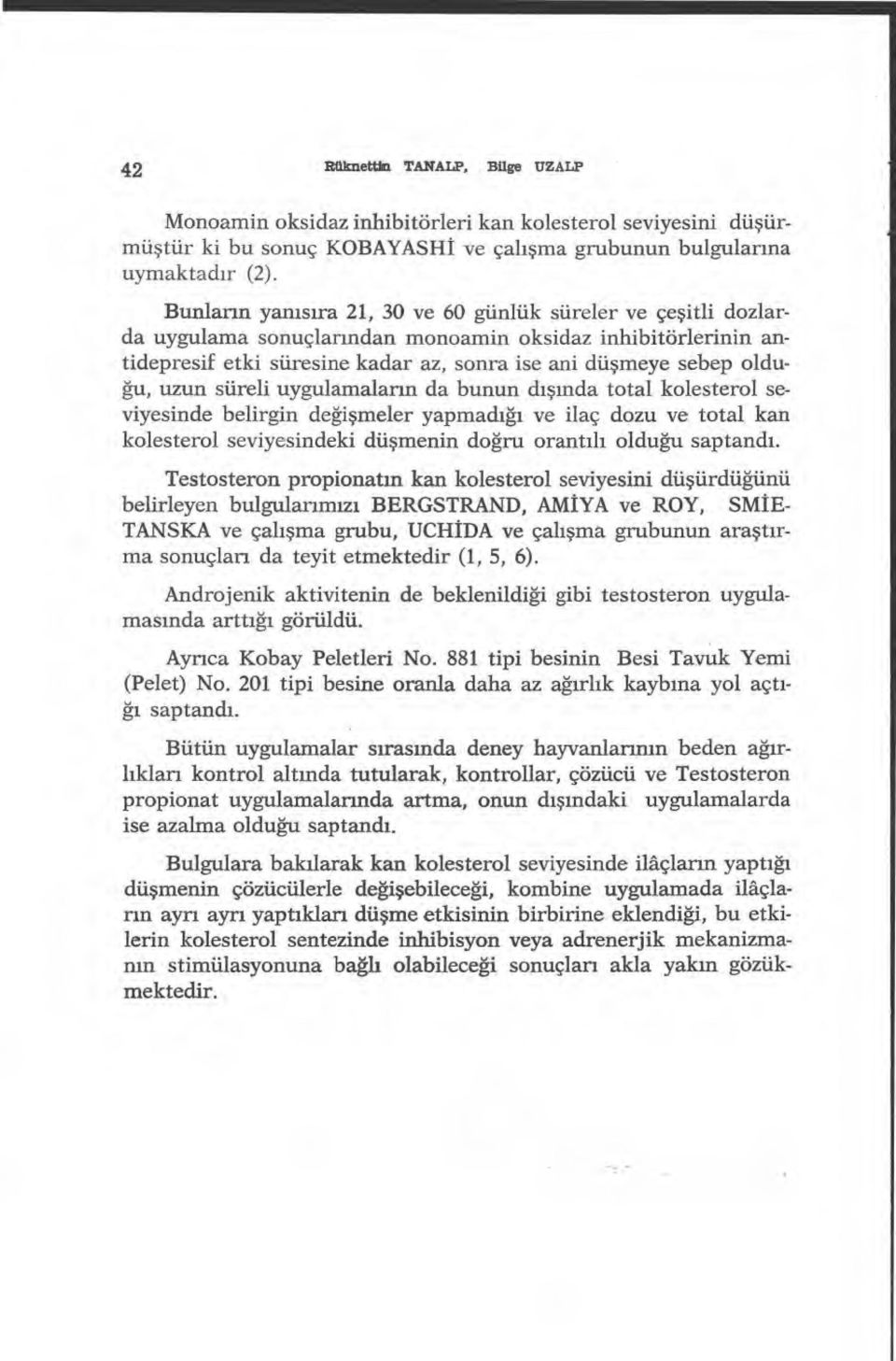 uzun süreli uygulamalar ın da bunun d ışında total kolesterol seviyesinde belirgin de ğişmeler yapmadığı ve ilaç dozu ve total kan kolesterol seviyesindeki dü şmenin doğru orant ıl ı olduğu saptand ı.