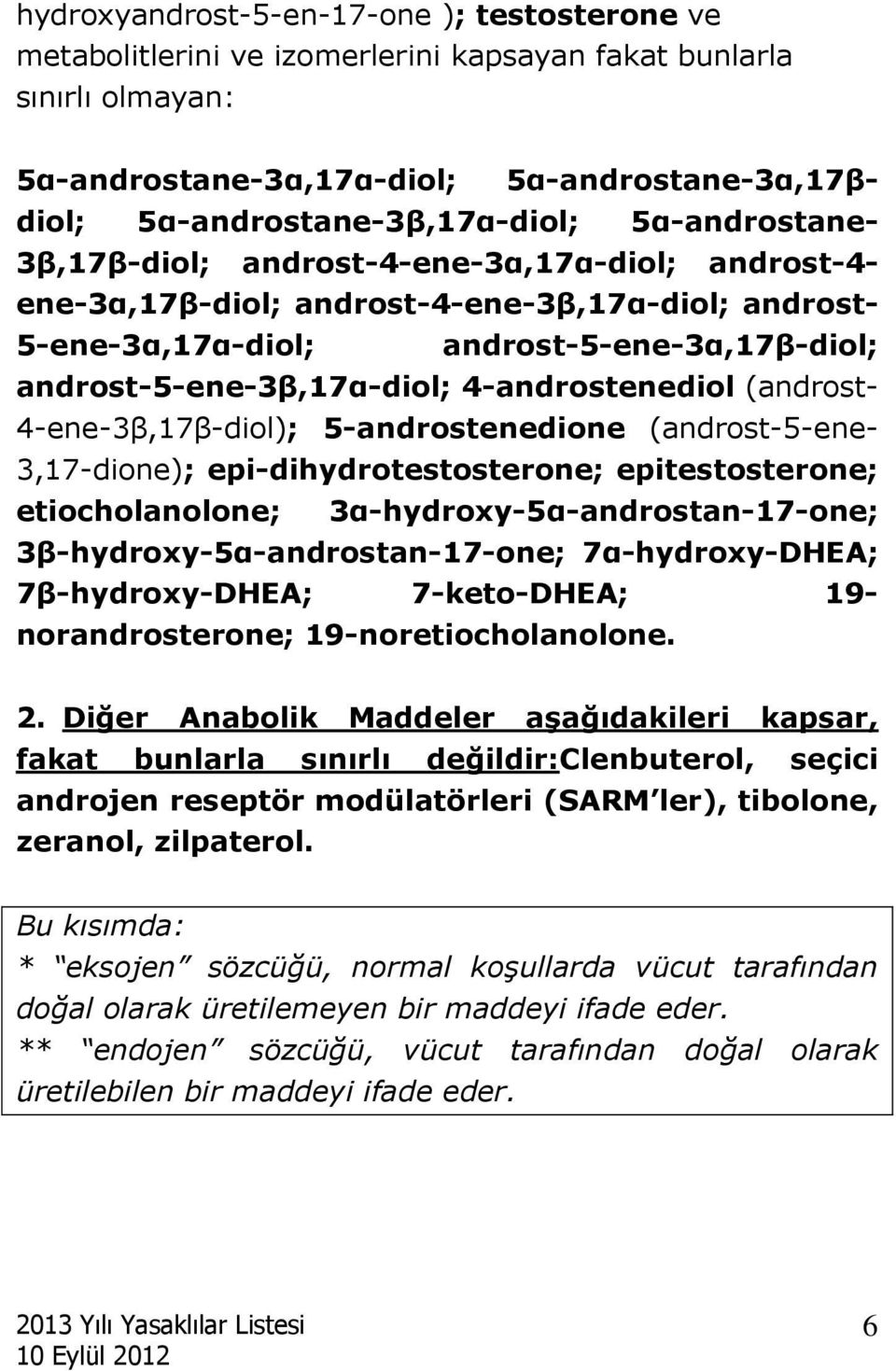 4-androstenediol (androst- 4-ene-3β,17β-diol); 5-androstenedione (androst-5-ene- 3,17-dione); epi-dihydrotestosterone; epitestosterone; etiocholanolone; 3α-hydroxy-5α-androstan-17-one;