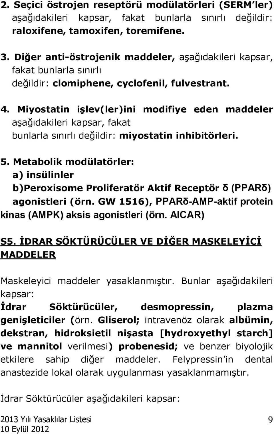 Miyostatin işlev(ler)ini modifiye eden maddeler aşağıdakileri kapsar, fakat bunlarla sınırlı değildir: miyostatin inhibitörleri. 5.
